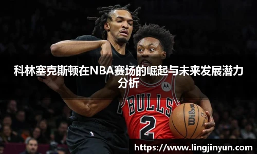 科林塞克斯顿在NBA赛场的崛起与未来发展潜力分析